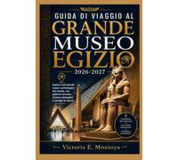 GUIDA DI VIAGGIO AL GRANDE MUSEO EGIZIO 2026-2027: Esplora il più grande museo archeologico del mondo, con gallerie nascoste, itinerari dettagliati e ... (THE ULTIMATE MUSEUM TRAVELER'S BUNDLE)