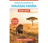 Guida di Viaggio al Maasai Mara 2026-2027 (A COLORI): Cosa vedere, quando andare e dove alloggiare in Kenya, con mappe dettagliate, tempistiche della ... dei safari e pianificazione dei game drive