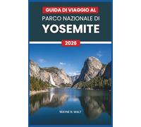 Guida di viaggio al Parco Nazionale di Yosemite 2026: Escursioni, cascate, campeggio, alloggi, fauna selvatica, fotografia e consigli stagionali per viaggiatori singoli, coppie e famiglie.