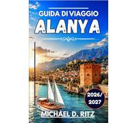 GUIDA DI VIAGGIO ALANYA 2026/2027: Una guida pratica alle spiagge, alla storia e alla vita locale della costa meridionale della Turchia.