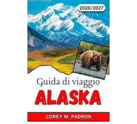GUIDA DI VIAGGIO ALASKA 2026-2027: Crociere, parchi nazionali e incontri con la fauna selvatica per ogni stagione.