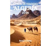 GUIDA DI VIAGGIO ALGERIA 2026: Scopri le rotte del deserto, le coste del Mediterraneo e le tradizioni sahariane