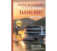 GUIDA DI VIAGGIO ALLA CROCIERA SUL DANUBIO 2025-2026 (A COLORI): Luoghi da non perdere sulla terraferma, pianificatore di itinerario, viste panoramiche e attrazioni principali