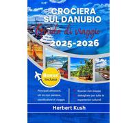GUIDA DI VIAGGIO ALLA CROCIERA SUL DANUBIO 2025-2026: Il tuo accompagnatore completo con consigli preziosi, una storia avvincente e luoghi imperdibili per un'avventura indimenticabile