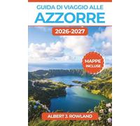 Guida di viaggio alle Azzorre 2026-2027 (A COLORI): Da un'isola all'altra tra São Miguel, Pico, Faial e Terceira, con laghi craterici, sorgenti ... dei cetacei, corredata da mappe dettagliate