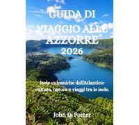 GUIDA DI VIAGGIO ALLE AZZORRE 2026: Isole vulcaniche dell'Atlantico: cultura, natura e viaggi tra le isole.