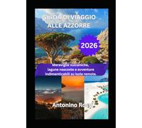 GUIDA DI VIAGGIO ALLE AZZORRE 2026: Meraviglie vulcaniche, lagune nascoste e avventure indimenticabili su isole remote.