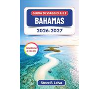 Guida di Viaggio alle Bahamas 2026-2027 (A colori): Alla scoperta di Nassau, dei maialini nuotatori di Exuma, delle spiagge di sabbia rosa e delle ... con consigli pratici, itinerari e mappe