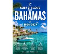 GUIDA DI VIAGGIO ALLE BAHAMAS 2026-2027: LA TUA GUIDA COMPLETA ALLE ISOLE DEL SOLE, DEL MARE E DELL'ANIMA CARAIBICA
