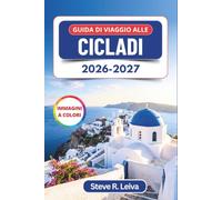 Guida di Viaggio alle Cicladi 2026-2027 (A colori): Alla scoperta dei tramonti di Santorini, delle notti di Mykonos e delle spiagge di Naxos tra le ... con consigli pratici, itinerari e mappe