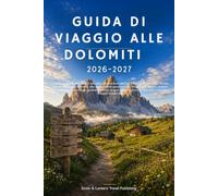 GUIDA DI VIAGGIO ALLE DOLOMITI 2026-2027: La guida completa a Cortina d'Ampezzo,Val Gardena,Ortisei,Tre Cime di Lavaredo,Seceda,Alpe di Siusi,Lago di ... flessibili e consigli di viaggio essenziali