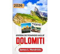 GUIDA DI VIAGGIO ALLE DOLOMITI 2026: Itinerari di montagna panoramici, borghi alpini, sentieri escursionistici, gastronomia locale e consigli pratici per pianificare un viaggio nel Nord Italia.