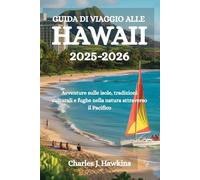 GUIDA DI VIAGGIO ALLE HAWAII 2025-2026: Avventure sulle isole, tradizioni culturali e fughe nella natura attraverso il Pacifico
