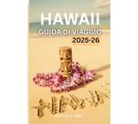Guida di viaggio alle Hawaii 2025-2026: Esplora Kauai, Maui, Oahu e Big Island - Tesori nascosti, avventure e consigli pratici