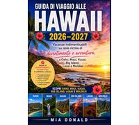 GUIDA DI VIAGGIO ALLE HAWAII 2026-2027: Vacanze indimenticabili su isole ricche di divertimento e avventura, a Oahu, Maui, Kauai, Big Island, Lanai e Molokai