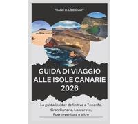 GUIDA DI VIAGGIO ALLE ISOLE CANARIE 2026: La guida insider definitiva a Tenerife, Gran Canaria, Lanzarote, Fuerteventura e oltre