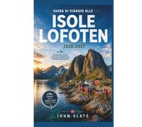 Guida di viaggio alle Isole Lofoten 2026-2027: Compagno di un viaggiatore esordiente a Reine, Henningsvær e Nusfjord, l'escursione di Reinebringen, le ... la rotta panoramica E10 e le stagioni