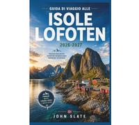 Guida di viaggio alle Isole Lofoten 2026-2027: Compagno di un viaggiatore esordiente a Reine, Henningsvær e Nusfjord, l'escursione di Reinebringen, le ... la rotta panoramica E10 e le stagioni