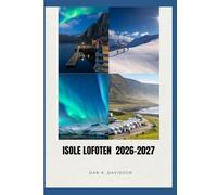 GUIDA DI VIAGGIO ALLE ISOLE LOFOTEN 2026-2027: Strade artiche, codici delle isole: la guida per viaggiatori esperti alle Lofoten.