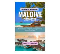 GUIDA DI VIAGGIO ALLE MALDIVE 2025-2026: La tua risorsa completa per esplorare le isole con facilità