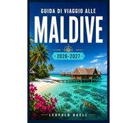 GUIDA DI VIAGGIO ALLE MALDIVE 2026-2027: Dalle pensioni locali agli atolli privati: pianifica ogni dettaglio della tua fuga nell'Oceano Indiano.