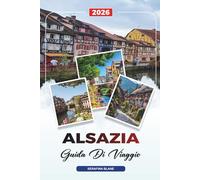 GUIDA DI VIAGGIO ALSAZIA 2026: Scopri gemme nascoste, monumenti storici, consigli di viaggio ed esperienze di vacanza indimenticabili