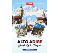 GUIDA DI VIAGGIO ALTO ADIGE 2026: Scopri gemme nascoste, monumenti storici, consigli di viaggio ed esperienze di vacanza indimenticabili