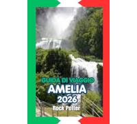 GUIDA DI VIAGGIO AMELIA 2026: Una guida pratica e culturale ad Amelia: storia, campagna, tradizioni locali e consigli di viaggio utili per il 2026.