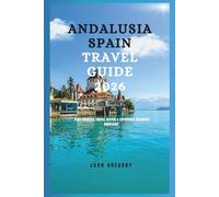 Guida di Viaggio ANDALUSIA SPAGNA 2026: Pianifica Intelligentemente, Viaggia con Passione & Sperimenta l'Andalusia Autentica