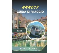 GUIDA DI VIAGGIO ANNECY 2026: Vedute sul lago alpino, canali della città vecchia, avventure in montagna, Château d'Annecy e la Costa Azzurra delle Alpi