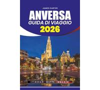 GUIDA DI VIAGGIO ANVERSA 2026: Esplora storia, arte, cultura, festival, gioielli nascosti e consigli pratici per un viaggio senza stress e memorabile