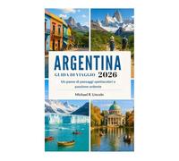 GUIDA DI VIAGGIO ARGENTINA 2026: Un paese di paesaggi spettacolari e passione ardente