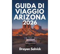 GUIDA DI VIAGGIO ARIZONA 2026: Alla scoperta delle meraviglie del Grand Canyon, USA