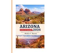 GUIDA DI VIAGGIO ARIZONA 2026: Esplora le meraviglie del deserto con sicurezza