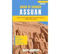 Guida di Viaggio Assuan 2025: Esplora la città senza tempo del Nilo in Egitto: templi, cultura, vita nubiana e fughe nel deserto