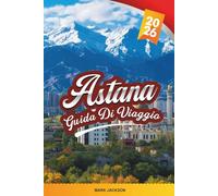 GUIDA DI VIAGGIO ASTANA 2026: Scopri gemme nascoste, monumenti storici, consigli di viaggio ed esperienze di vacanza indimenticabili