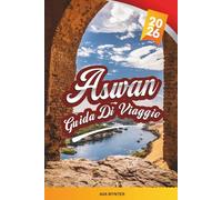 GUIDA DI VIAGGIO ASWAN 2026: Crociere sul Nilo, Tempio di Philae, Villaggi Nubiani, Paesaggi Desertici e Patrimonio dell'Antico Egitto