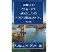 GUIDA DI VIAGGIO AUCKLAND NUOVA ZELANDA 2026: Scopri la natura e la vita urbana nella terra della lunga nuvola bianca