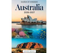 GUIDA DI VIAGGIO AUSTRALIA 2026-2027: Un Manuale Completo per il Visitatore alla Prima Volta di Sydney, Brisbane, Perth e Adelaide. Esplora il Sydney ... Island e la principale d'Australia.