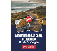 GUIDA DI VIAGGIO AUTOSTRADE DELLA COSTA DEL PACIFICO 2026: Lungo il Pacifico: Scoprire le Meraviglie Nascoste e i Viaggi Paesaggistici della Strada Costiera della California