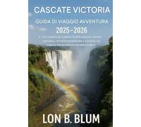 Guida di viaggio avventurosa alle Cascate Vittoria 2025-2026: Il tuo compagno completo per cascate, safari nella natura selvaggia, attività ... di viaggio per un viaggio indimenticabile