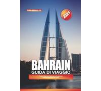 GUIDA DI VIAGGIO BAHRAIN 2025: Attrazioni, gemme nascoste ed esperienze culturali nella Perla del Golfo