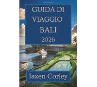 GUIDA DI VIAGGIO BALI 2026: Scopri la cultura, la natura e la gastronomia in Indonesia