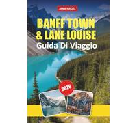 GUIDA DI VIAGGIO BANFF TOWN & LAKE LOUISE 2026: Esplora montagne maestose, laghi cristallini, sentieri panoramici, cultura locale e consigli da ... avventura nelle Montagne Rocciose canadesi
