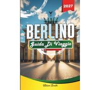 GUIDA DI VIAGGIO BERLINO 2027: Guarda di più. Spendi di meno. Zero stress.