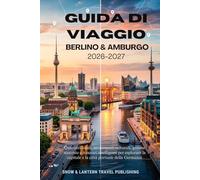 GUIDA DI VIAGGIO BERLINO & AMBURGO 2026-2027: Quartieri locali, monumenti culturali, gemme nascoste e itinerari intelligenti per esplorare la capitale ... (Snow & Lantern Travel Fatti e FAQ serie)