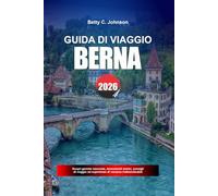 GUIDA DI VIAGGIO BERNA 2026: Scopri gemme nascoste, monumenti storici, consigli di viaggio ed esperienze di vacanza indimenticabili