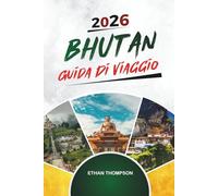 GUIDA DI VIAGGIO BHUTAN 2026: Nido della Tigre, Trekking sull'Himalaya, Monasteri Buddisti, Thimphu e Felicità Nazionale Lorda