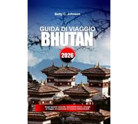 GUIDA DI VIAGGIO BHUTAN 2026: Scopri gemme nascoste, monumenti storici, consigli di viaggio ed esperienze di vacanza indimenticabili