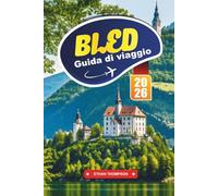 GUIDA DI VIAGGIO BLED 2026: Scoprite la fiabesca città lacustre slovena con panorami mozzafiato, chiesa dell'isola, tour dei castelli, sentieri escursionistici e consigli di viaggio